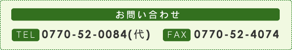 お問い合わせ：TEL0770-52-0084(代)・FAX0770-52-4074